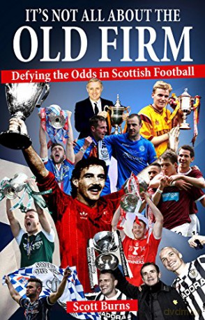 It's Not All About the Old Firm: Defying the Odds in Scottish Football - Scott Burns [KSIĄŻKA]