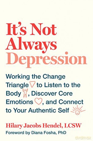 It's Not Always Depression: Working the Change Triangle to Listen to the Body, Discover Core Emotions, and Connect to Your Authentic Self [KSIĄŻKA]