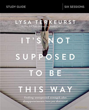 It's Not Supposed to Be This Way Study Guide: Finding Unexpected Strength When Disappointments Leave You Shattered - Terkeurst Lysa [KSIĄŻKA]