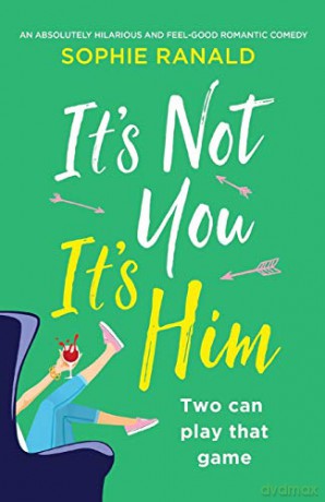 It's Not You It's Him: An absolutely hilarious and feel good romantic comedy - Sophie Ranald [KSIĄŻKA]