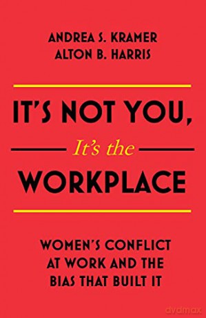 It's Not You, It's the Workplace: Women's Conflict at Work and the Bias that Built it - Alton B. Harris [KSIĄŻKA]