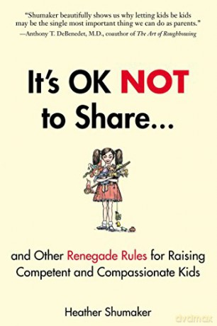 It's Ok Not to Share and Other Renegade Rules for Raising Competent and Compassionate Kids - Heather Shumaker [KSIĄŻKA]