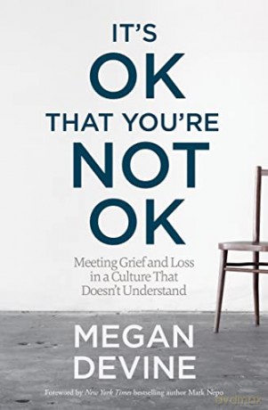 It's Ok That You're Not Ok: Meeting Grief and Loss in a Culture That Doesn't Understand - Megan Devine [KSIĄŻKA]