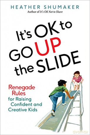 It's Ok to Go Up the Slide: Renegade Rules for Raising Confident and Creative Kids - Heather Shumaker [KSIĄŻKA]