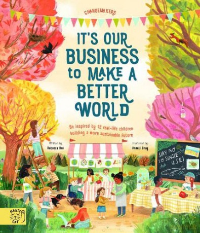 It's our Business to make a Better World: Meet 12 real-life children building a sustainable future (Changemakers) - Jonah Larson [KSIĄŻKA]