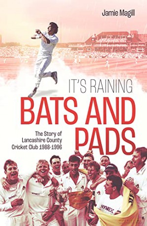 It's Raining Bats and Pads: The Story of Lancashire County Cricket Club 1988-1996 - Jamie Magill [KSIĄŻKA]