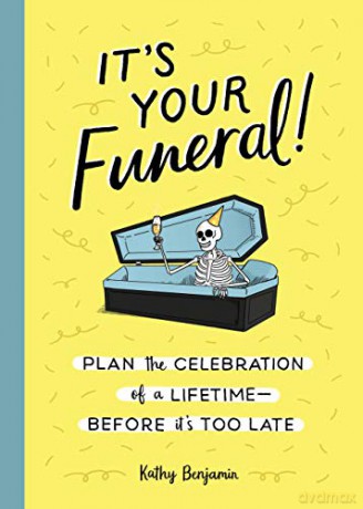 It's Your Funeral: Plan the Celebration of a Lifetime Before It's Too Late - Kathy Benjamin [KSIĄŻKA]