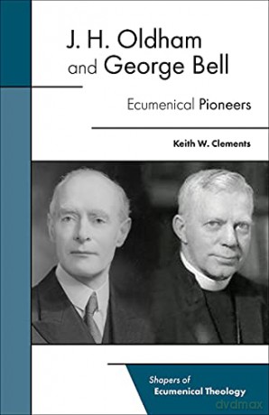 J. H. Oldham and George Bell: Ecumenical Pioneers (Shapers of Ecumenical Theology) - Keith W. Clements [KSIĄŻKA]
