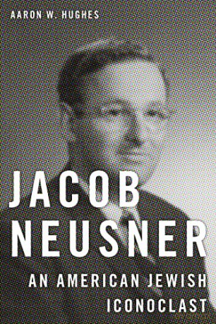 Jacob Neusner: An American Jewish Iconoclast - Aaron W. Hughes [KSIĄŻKA]
