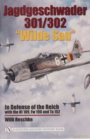 JAGDGESCHWADER 301/302 WILDE SAU: In Defense of the Reich with the Bf 109, Fw 190 and Ta 152 [KSIĄŻKA]