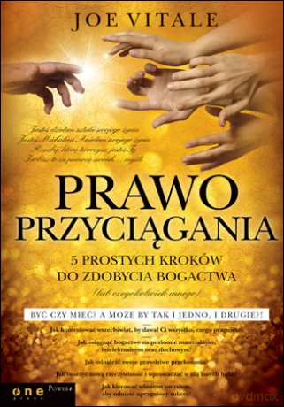 Prawo przyciągania. 5 prostych kroków do zdobycia bogactwa (lub czegokolwiek innego) [KSIĄŻKA]