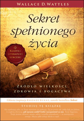 Sekret spełnionego życia. Źródło wielkości, zdrowia i bogactwa [KSIĄŻKA]