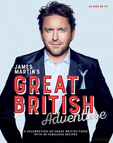 James Martin's Great British Adventure: A celebration of Great British food, with 80 fabulous recipes - James Martin [KSIĄŻKA]