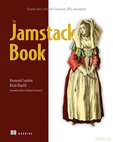Jamstack Book, The: Beyond static sites with JavaScript, APIs, and Markup - Brian Rinaldi [KSIĄŻKA]