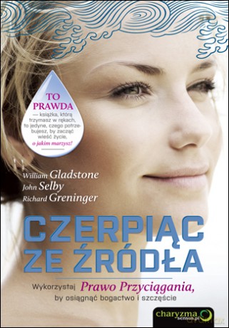 Czerpiąc ze źródła. Wykorzystaj Prawo Przyciągania, by osiągnąć bogactwo i szczęście [KSIĄŻKA]