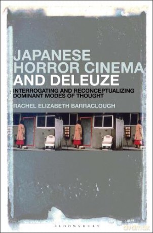 Japanese Horror Cinema and Deleuze: Interrogating and Reconceptualizing Dominant Modes of Thought - Rachel Elizabeth Barraclough [KSIĄŻKA]