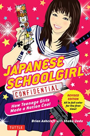 Japanese Schoolgirl Confidential: How Teenage Girls Made a Nation Cool - Brian Ashcraft [KSIĄŻKA]