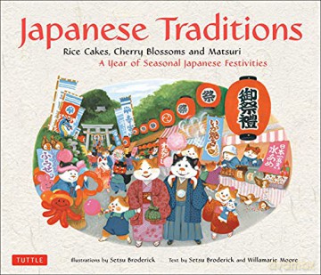 Japanese Traditions: Rice Cakes, Cherry Blossoms and Matsuri: A Year of Seasonal Japanese Festivities - Setsu Broderick [KSIĄŻKA]