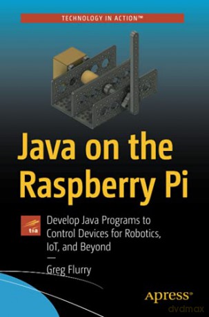 Java on the Raspberry Pi: Develop Java Programs to Control Devices for Robotics, IoT, and Beyond - Greg Flurry [KSIĄŻKA]