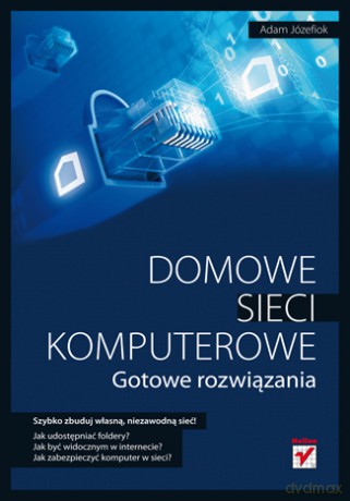 Domowe sieci komputerowe. Gotowe rozwiązania [KSIĄŻKA]
