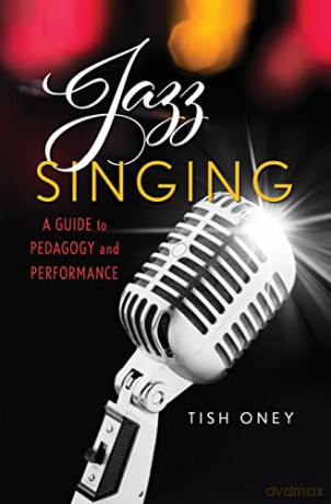 Jazz Singing: A Guide to Pedagogy and Performance - Tish Oney [KSIĄŻKA]