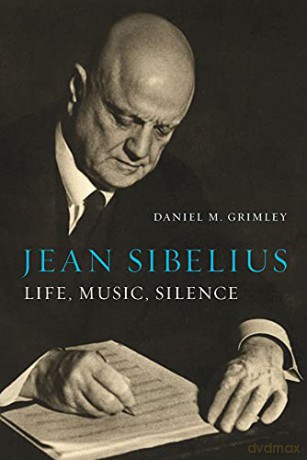 Jean Sibelius: Life, Music, Silence - Daniel M. Grimley [KSIĄŻKA]