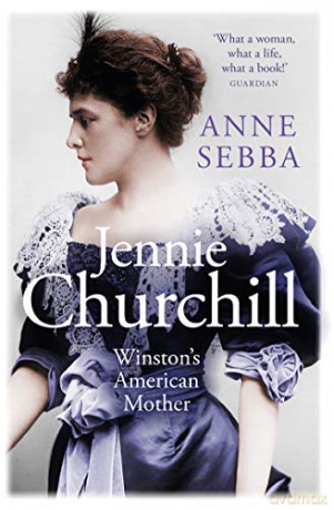 Jennie Churchill: Winston's American Mother - Anne Sebba [KSIĄŻKA]