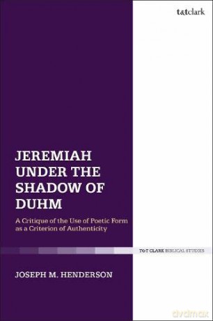 Jeremiah Under the Shadow of Duhm: A Critique of the Use of Poetic Form as a Criterion of Authenticity - Joseph M. Henderson [KSIĄŻKA]