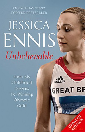 Jessica Ennis: Unbelievable - From My Childhood Dreams To Winning Olympic Gold: The life story of Team GB's Olympic Golden Girl - Jessica Ennis [KSIĄŻKA]