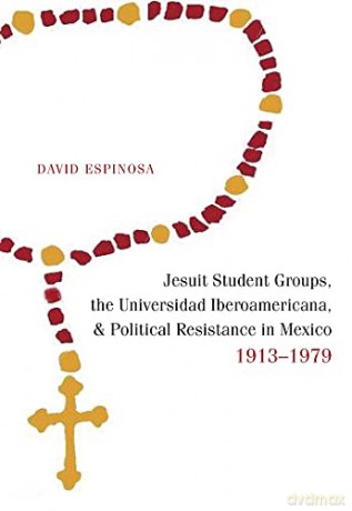 Jesuit Student Groups, the Universidad Iberoamericana, and Political Resistance in Mexico, 1913-1979 - David Espinosa [KSIĄŻKA]