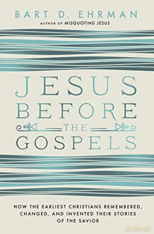 Jesus Before The Gospels: How The Earliest Christians Remembered, Changed, And Invented Their Stories Of The Savior - Bart D. Ehrman [KSIĄŻKA]