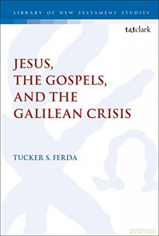 Jesus, the Gospels, and the Galilean Crisis (The Library of New Testament Studies) - Dr. Tucker S. Ferda [KSIĄŻKA]