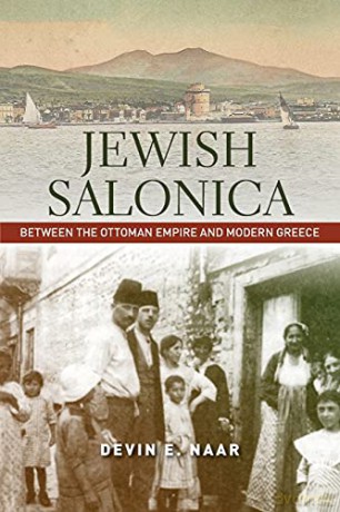 Jewish Salonica (Stanford Studies in Jewish History and Culture): Between the Ottoman Empire and Modern Greece - Devin Naar [KSIĄŻKA]