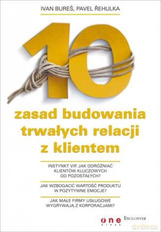 10 zasad budowania trwałych relacji z klientem [KSIĄŻKA]