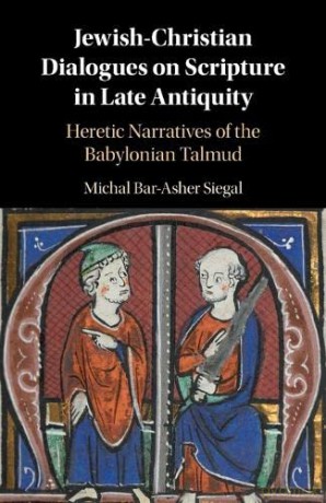 Jewish-Christian Dialogues on Scripture in Late Antiquity: Heretic Narratives of the Babylonian Talmud - Michal Bar-Asher Siegal [KSIĄŻKA]