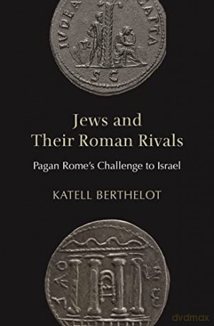Jews and Their Roman Rivals: Pagan Rome's Challenge to Israel - Katell Berthelot [KSIĄŻKA]