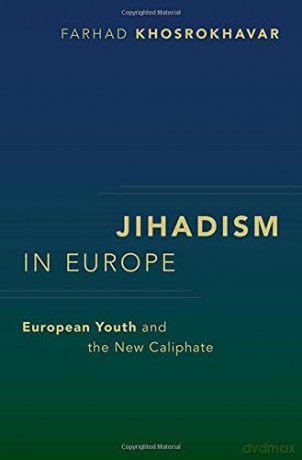 Jihadism in Europe: European Youth and the New Caliphate (Religion and Global Politics) - Farhad Khosrokhavar [KSIĄŻKA]