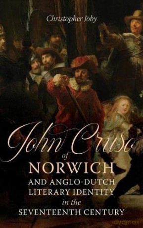 John Cruso of Norwich and Anglo-Dutch Literary Identity in the Seventeenth Century (Studies in Renaissance Literature) - Christopher Joby [KSIĄŻKA]