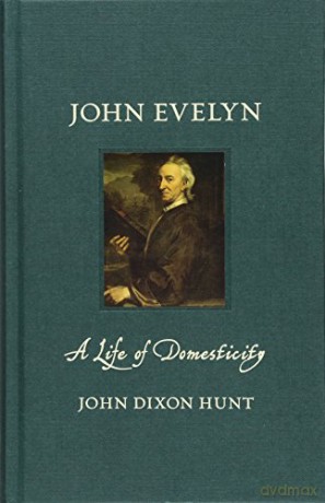 John Evelyn: A Life of Domesticity (Renaissance Lives) - John Dixon Hunt [KSIĄŻKA]