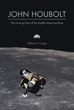 John Houbolt: The Unsung Hero of the Apollo Moon Landings (Purdue Studies in Aeronautics and Astronautics) - William F. Causey [KSIĄŻKA]