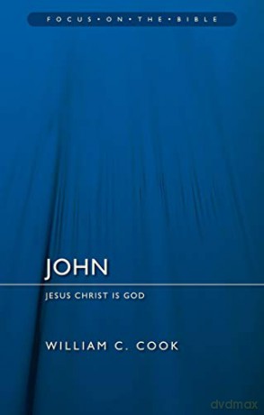 John: Jesus Christ Is God (Focus on the Bible) - William F. Cook [KSIĄŻKA]