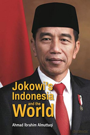 Jokowi's Indonesia And The World - Ahmad Ibrahim Almuttaqi [KSIĄŻKA]