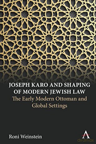 Joseph Karo and Shaping of Modern Jewish Law: The Early Modern Ottoman and Global Settings (Anthem Intercultural Transfer Studies) - Roni Weinstein [KSIĄŻKA]