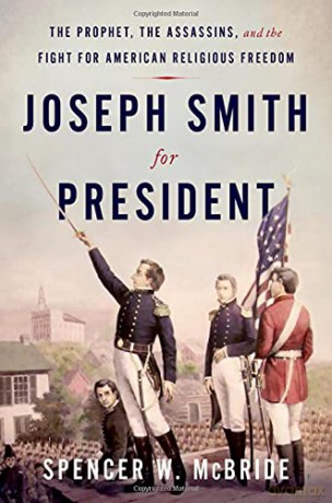 Joseph Smith for President: The Prophet, the Assassins, and the Fight for American Religious Freedom - Spencer W. McBride [KSIĄŻKA]