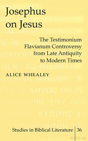 Josephus on Jesus; The Testimonium Flavianum Controversy from Late Antiquity to Modern Times (36) (Studies in Biblical Literature) - Alice Whealey [KSIĄŻKA]