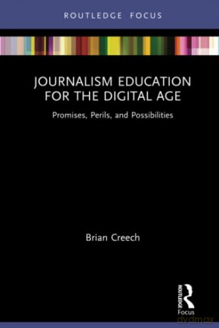 Journalism Education for the Digital Age: Promises, Perils, and Possibilities (Disruptions) - Brian Creech [KSIĄŻKA]