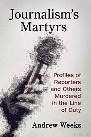 Journalism's Martyrs: Profiles of Reporters and Others Murdered in the Line of Duty - Andrew Weeks [KSIĄŻKA]