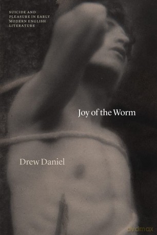 Joy of the Worm: Suicide and Pleasure in Early Modern English Literature (Thinking Literature) - Drew Daniel [KSIĄŻKA]