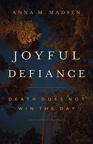 Joyful Defiance: Death Does Not Win the Day - Anna M. Madsen [KSIĄŻKA]