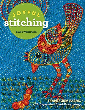 Joyful Stitching: Transform Fabric with Improvisational Embroidery - Laura Wasilowski [KSIĄŻKA]